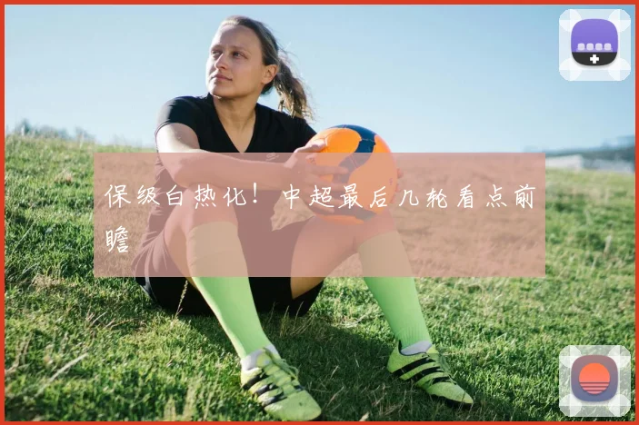 保级白热化!中超最后几轮看点前瞻
