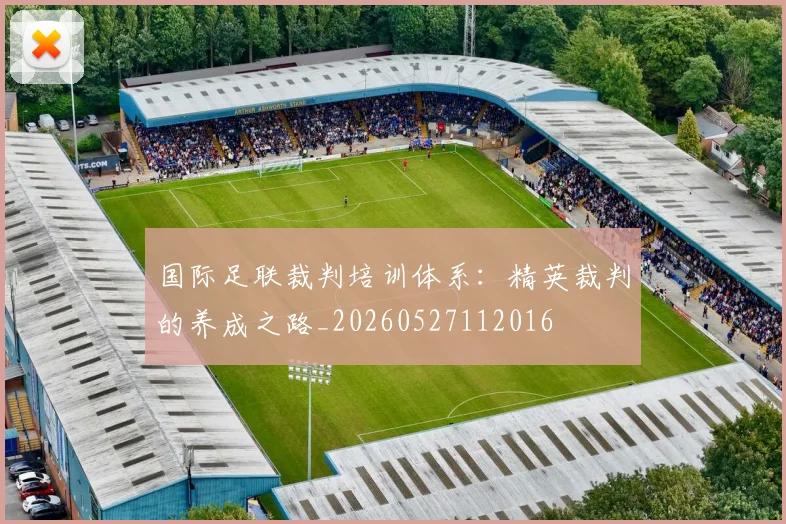 国际足联裁判培训体系：精英裁判的养成之路_20260527112016