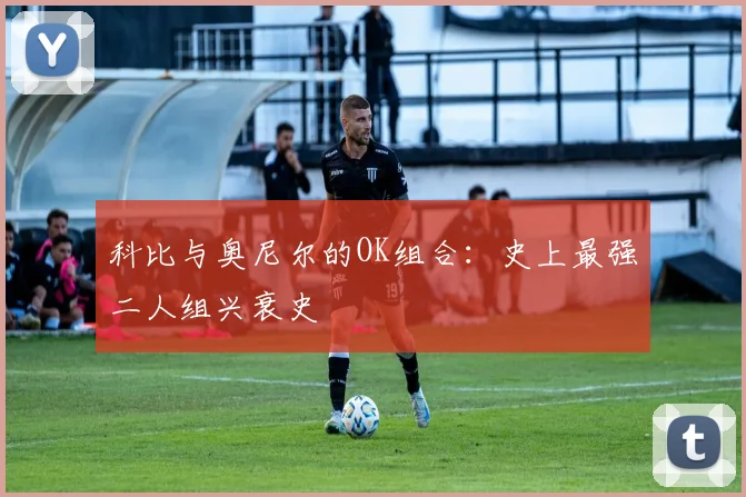 科比与奥尼尔的OK组合:史上最强二人组兴衰史