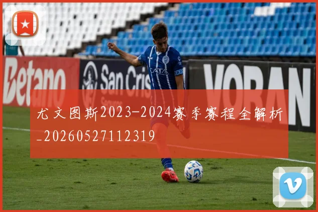 尤文图斯2023-2024赛季赛程全解析_20260527112319