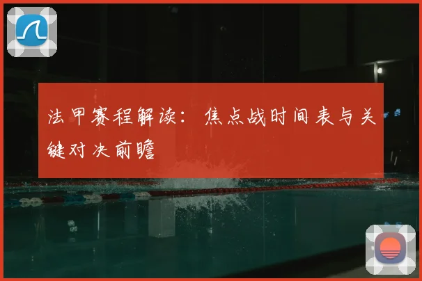 法甲赛程解读：焦点战时间表与关键对决前瞻