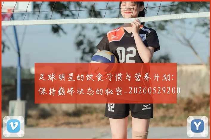 足球明星的饮食习惯与营养计划：保持巅峰状态的秘密_20260529200851