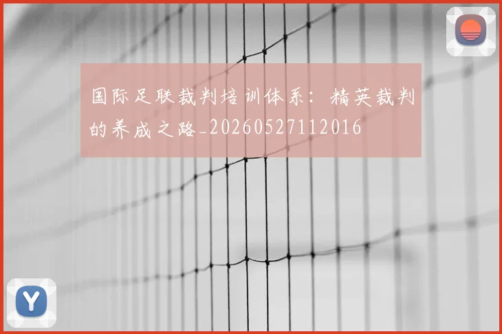 国际足联裁判培训体系:精英裁判的养成之路_20260527112016