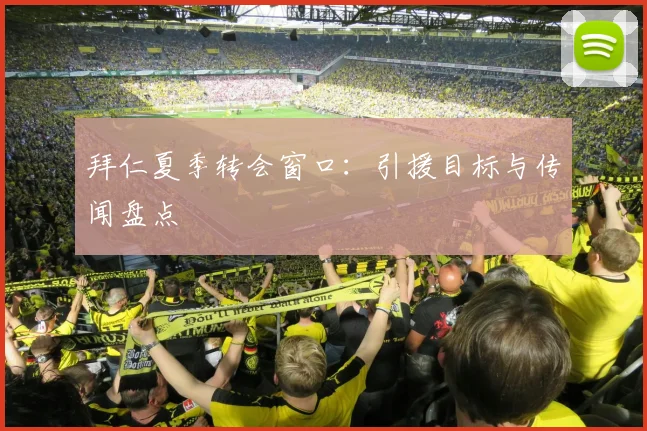 拜仁夏季转会窗口：引援目标与传闻盘点